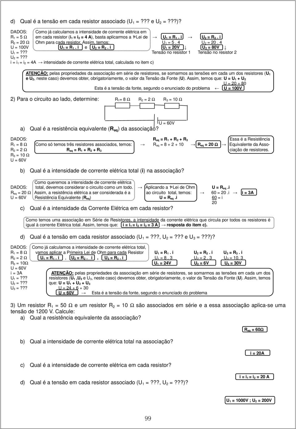 ?? i = i 1 = i 2 = 4A intensidade de corrente elétrica total, calculada no item c) ATENÇÃO: pelas propriedades da associação em série de resistores, se somarmos as tensões em cada um dos resistores