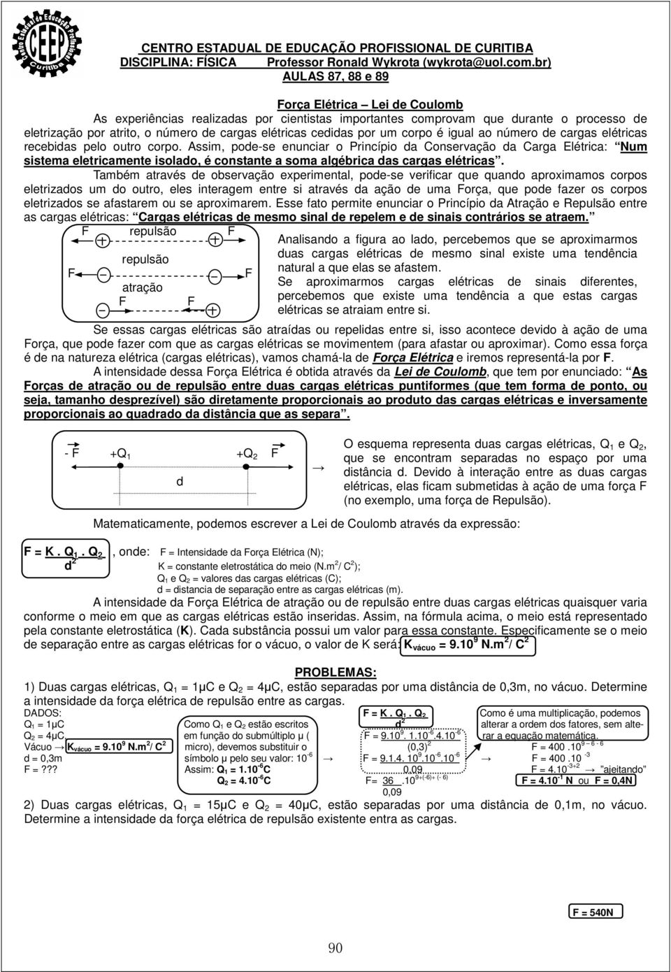 cedidas por um corpo é igual ao número de cargas elétricas recebidas pelo outro corpo.