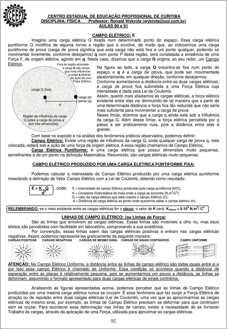 ponto qualquer, podendo se movimentar livremente, conforme desejamos) q num ponto P desta região, será constatada a existência de uma Força F, de origem elétrica, agindo em q.