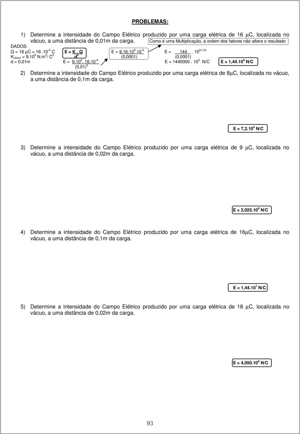 m 2 / C 2 d 2 (0,0001) (0,0001) d = 0,01m E = 9.10 9. 16.10-6 E = 1440000. 10 3 N/C E = 1,44.