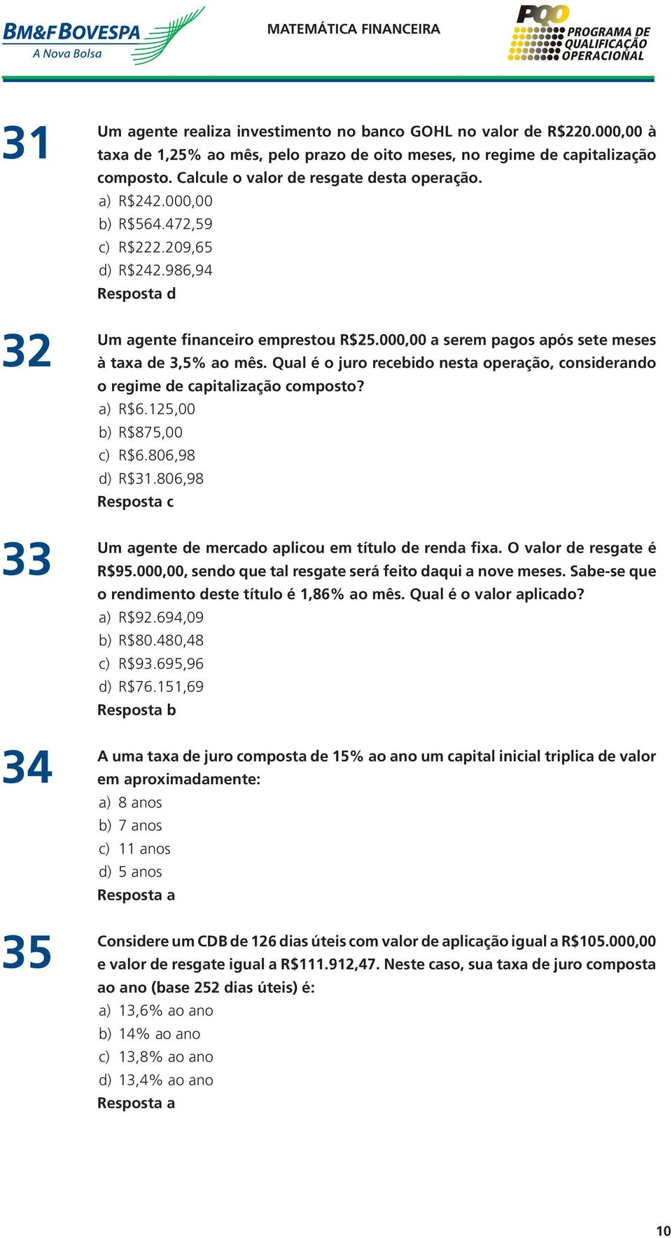 000,00 a serem pagos após sete meses à taxa de 3,5% ao mês. Qual é o juro recebido nesta operação, considerando o regime de capitalização composto? a) R$6.125,00 b) R$875,00 c) R$6.806,98 d) R$31.