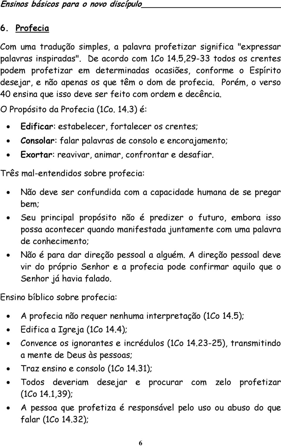 Porém, o verso 40 ensina que isso deve ser feito com ordem e decência. O Propósito da Profecia (1Co. 14.