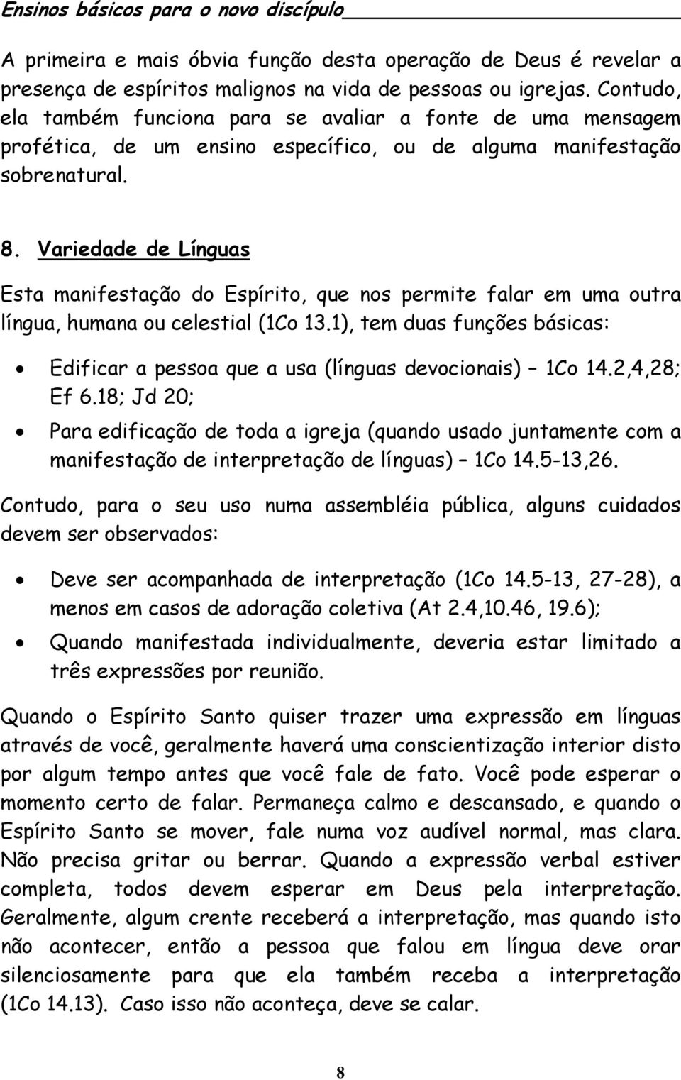 Variedade de Línguas Esta manifestação do Espírito, que nos permite falar em uma outra língua, humana ou celestial (1Co 13.