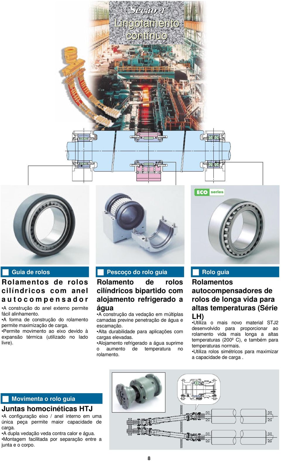 Pescoço do rolo guia Rolamento de rolos cilíndricos bipartido com alojamento refrigerado a água A construção da vedação em múltiplas camadas previne penetração de água e escamação.