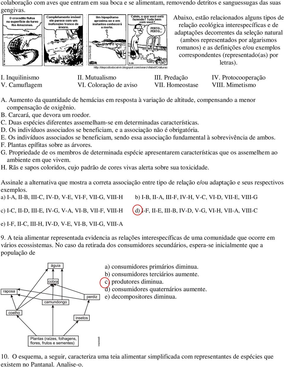 correspondentes (representado(as) por letras). I. Inquilinismo II. Mutualismo III. Predação IV. Protocooperação V. Camuflagem VI. Coloração de aviso VII. Homeostase VIII. Mimetismo A.