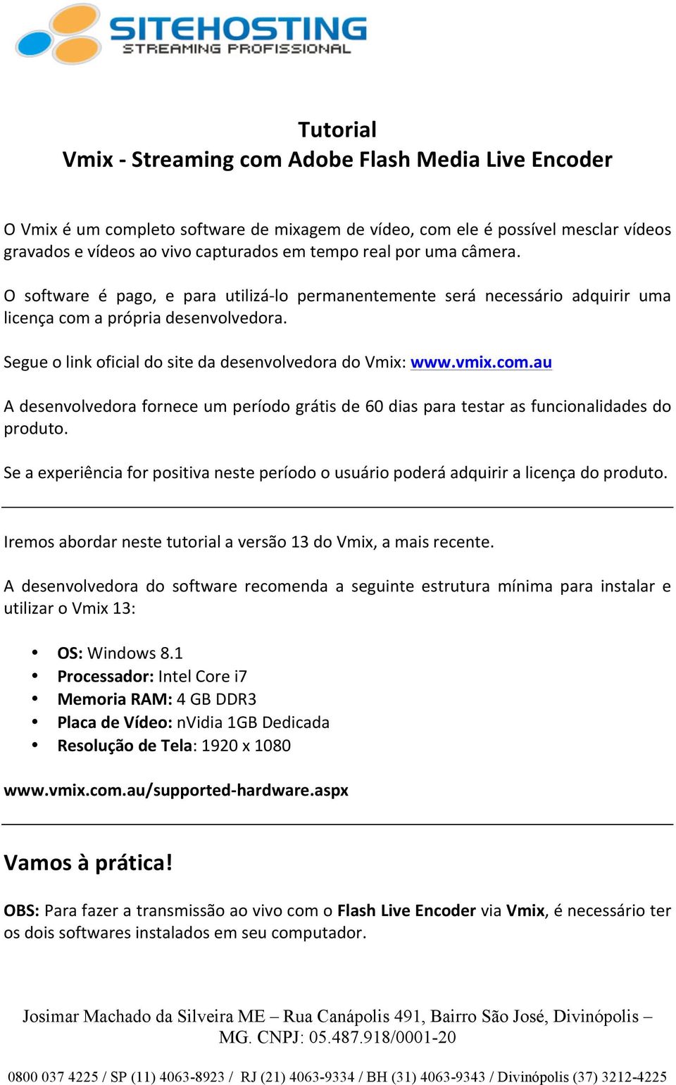 vmix.com.au A desenvolvedora fornece um período grátis de 60 dias para testar as funcionalidades do produto. Se a experiência for positiva neste período o usuário poderá adquirir a licença do produto.