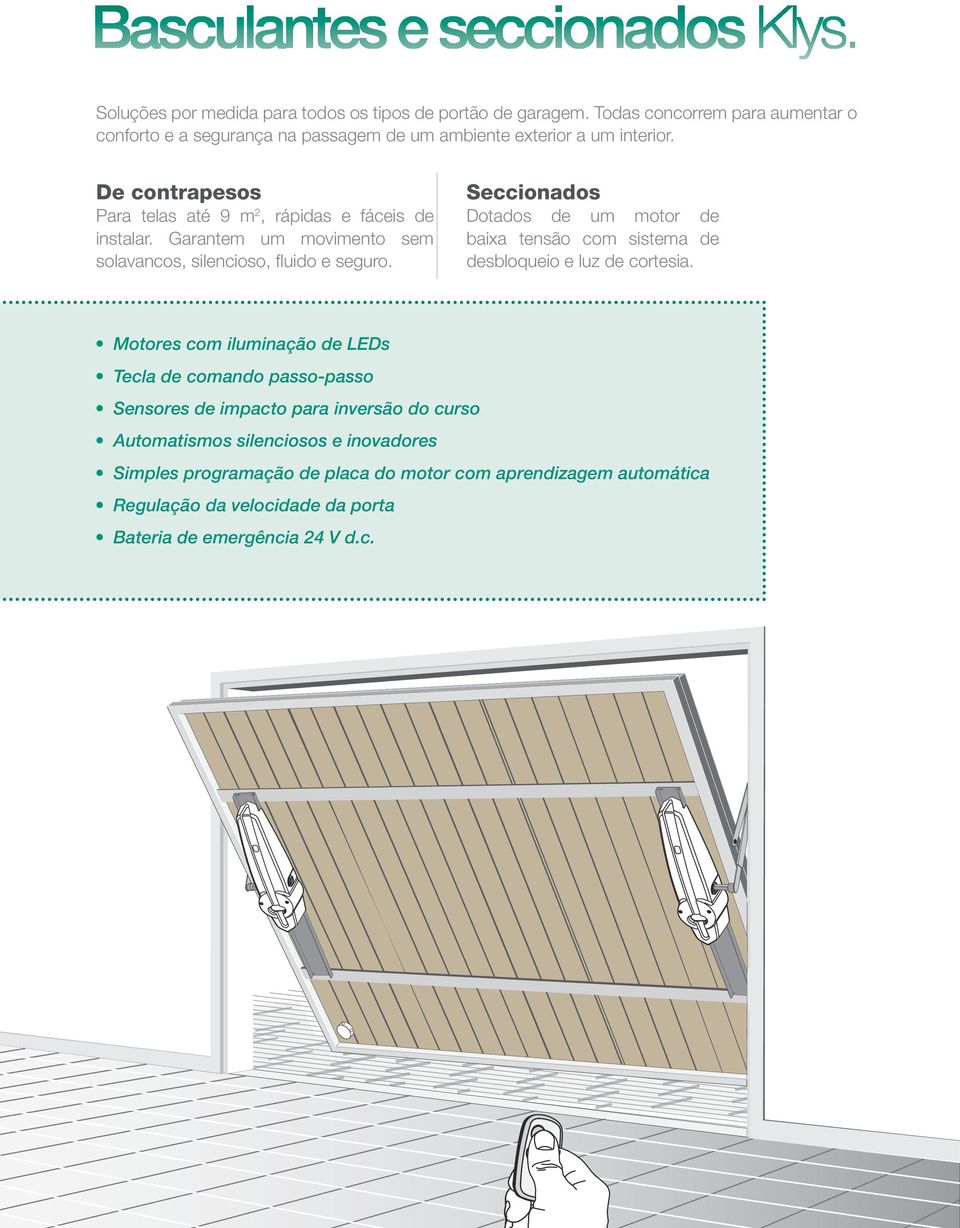 Garantem um movimento sem solavancos, silencioso, fluido e seguro. Seccionados Dotados de um motor de baixa tensão com sistema de desbloqueio e luz de cortesia.