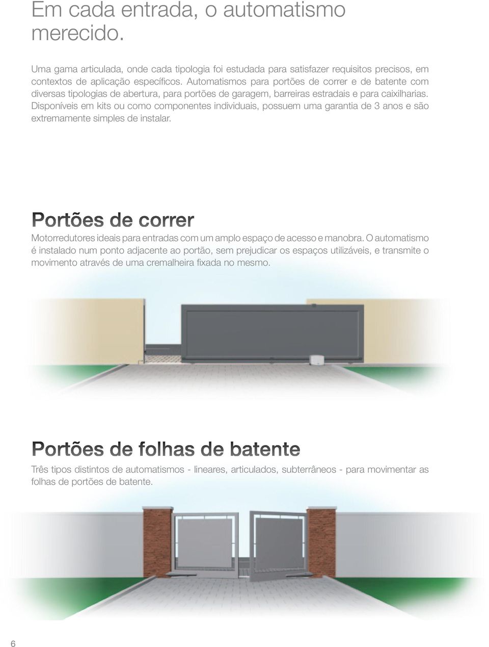 Disponíveis em kits ou como componentes individuais, possuem uma garantia de 3 anos e são extremamente simples de instalar.