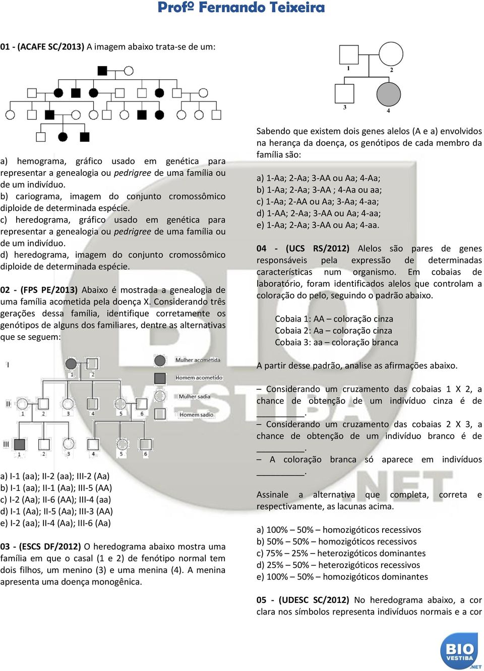 d) heredograma, imagem do conjunto cromossômico diploide de determinada espécie. 02 - (FPS PE/203) Abaixo é mostrada a genealogia de uma família acometida pela doença X.