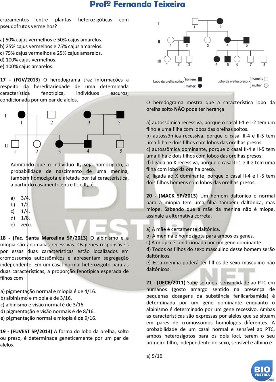 Profº Fernando Teixeira 7 - (FGV/203) O heredograma traz informações a respeito da hereditariedade de uma determinada característica fenotípica, indivíduos escuros, condicionada por um par de alelos.