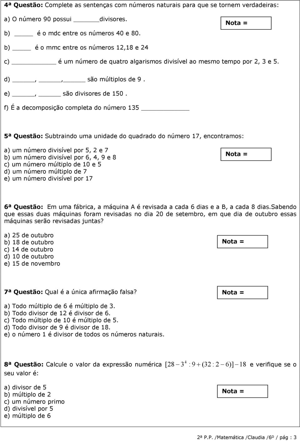 f) É a decomposição completa do número 135 5ª Questão: Subtraindo uma unidade do quadrado do número 17, encontramos: a) um número divisível por 5, 2 e 7 b) um número divisível por 6, 4, 9 e 8 c) um