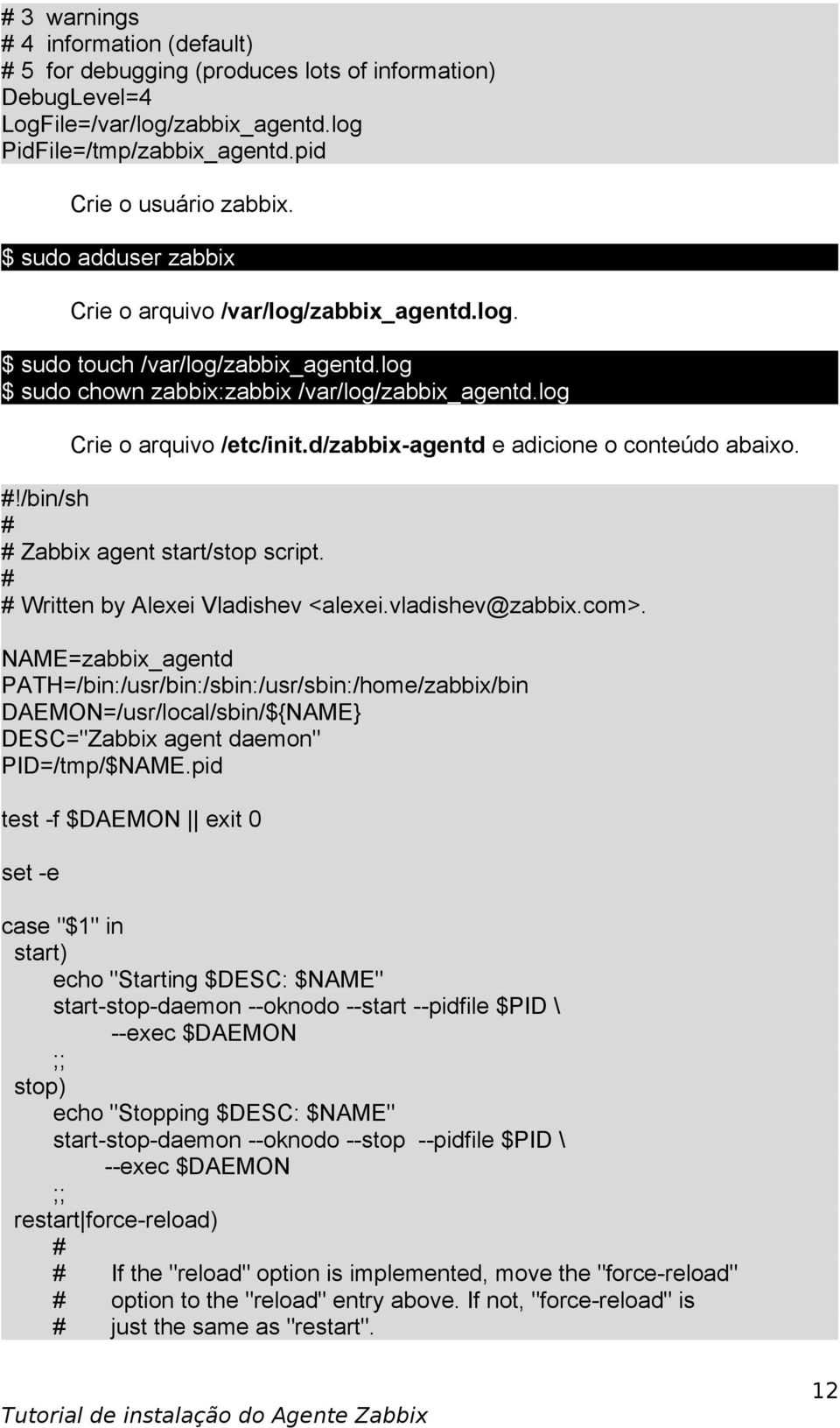 d/zabbix-agentd e adicione o conteúdo abaixo. #!/bin/sh # # Zabbix agent start/stop script. # # Written by Alexei Vladishev <alexei.vladishev@zabbix.com>.