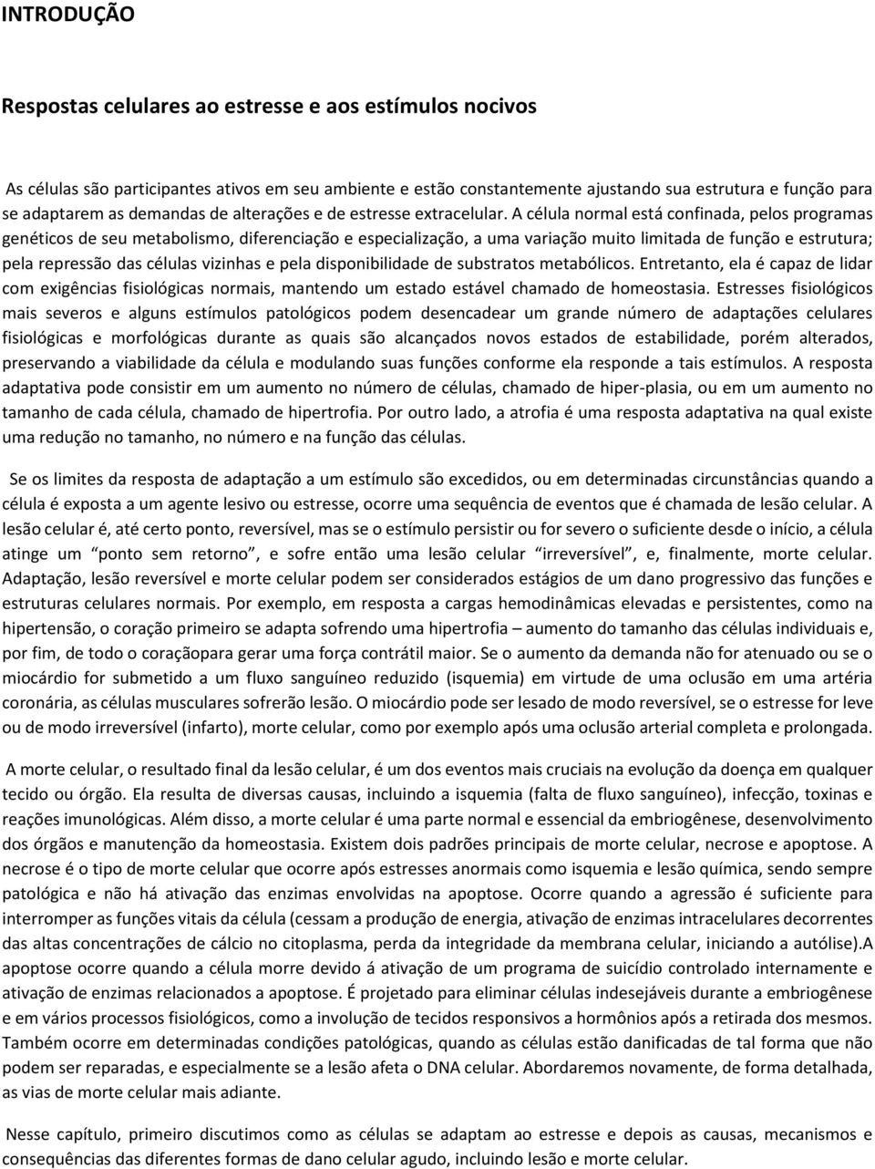 A célula normal está confinada, pelos programas genéticos de seu metabolismo, diferenciação e especialização, a uma variação muito limitada de função e estrutura; pela repressão das células vizinhas