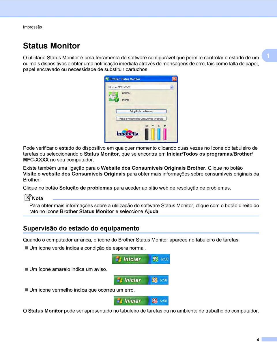 1 Pode verificar o estado do dispositivo em qualquer momento clicando duas vezes no ícone do tabuleiro de tarefas ou seleccionando o Status Monitor, que se encontra em Iniciar/Todos os