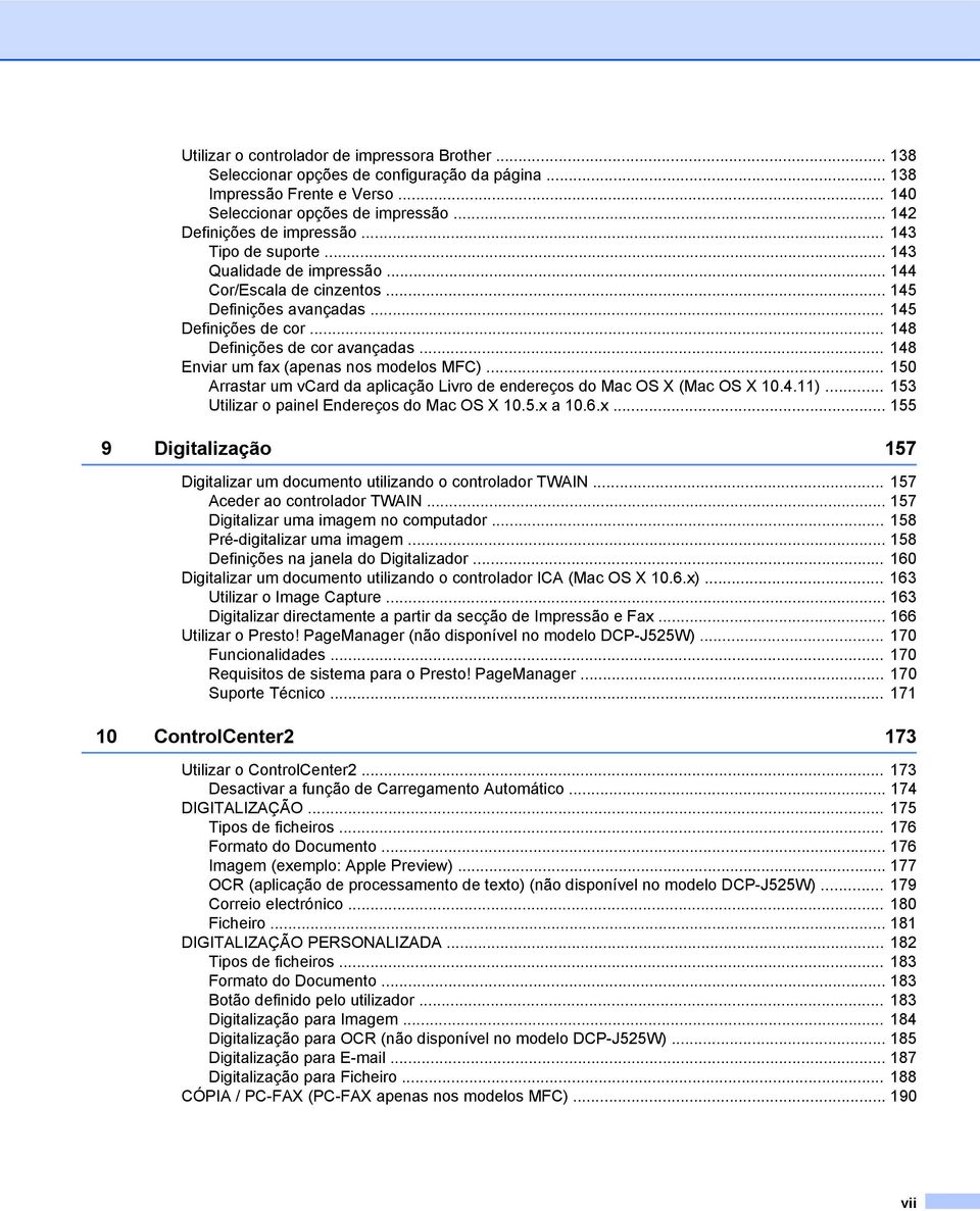 .. 148 Enviar um fax (apenas nos modelos MFC)... 150 Arrastar um vcard da aplicação Livro de endereços do Mac OS X (Mac OS X 10.4.11)... 153 Utilizar o painel Endereços do Mac OS X 10.5.x a 10.6.x... 155 9 Digitalização 157 Digitalizar um documento utilizando o controlador TWAIN.