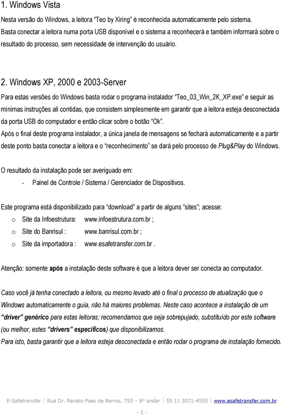 Windows XP, 2000 e 2003-Server Para estas versões do Windows basta rodar o programa instalador Teo_03_Win_2K_XP.