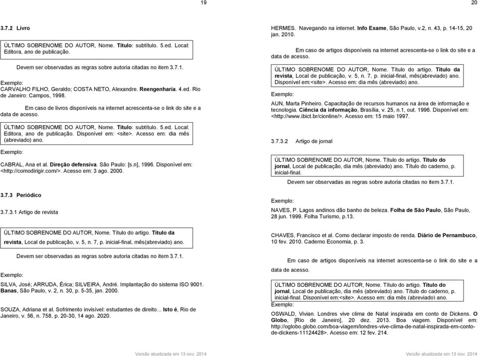 Disponível em: <site>. Acesso em: dia mês (abreviado) ano. CABRAL, Ana et al. Direção defensiva. São Paulo: [s.n], 1996. Disponível em: <http://comodirigir.com/>. Acesso em: 3 ago. 2000. 3.7.
