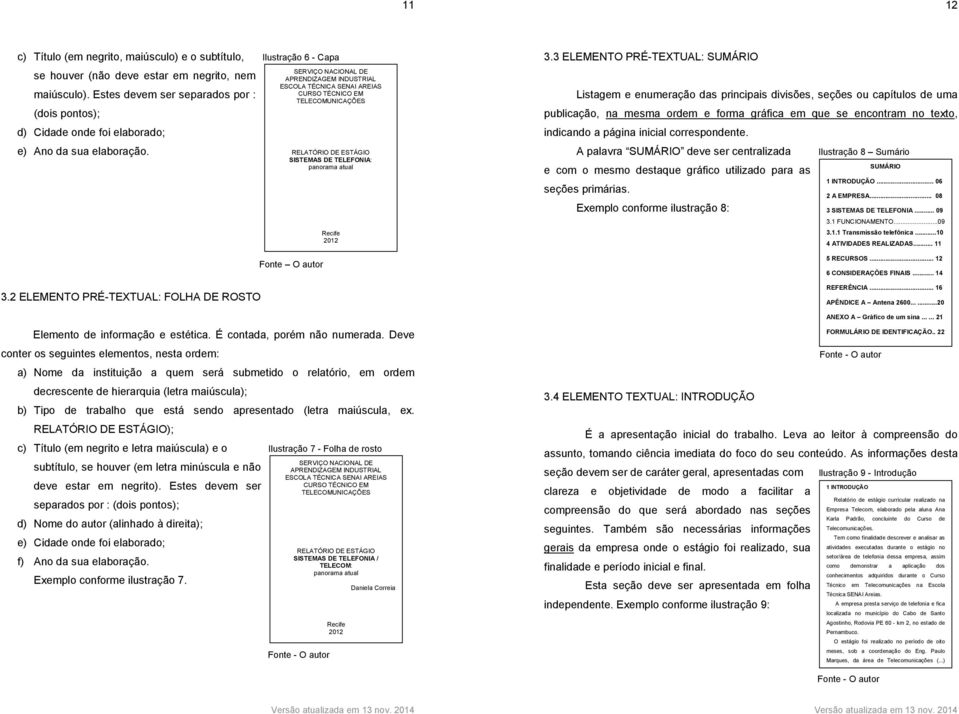 2 ELEMENTO PRÉ-TEXTUAL: FOLHA DE ROSTO SERVIÇO NACIONAL DE APRENDIZAGEM INDUSTRIAL ESCOLA TÉCNICA SENAI AREIAS CURSO TÉCNICO EM TELECOMUNICAÇÕES RELATÓRIO DE ESTÁGIO SISTEMAS DE TELEFONIA: panorama