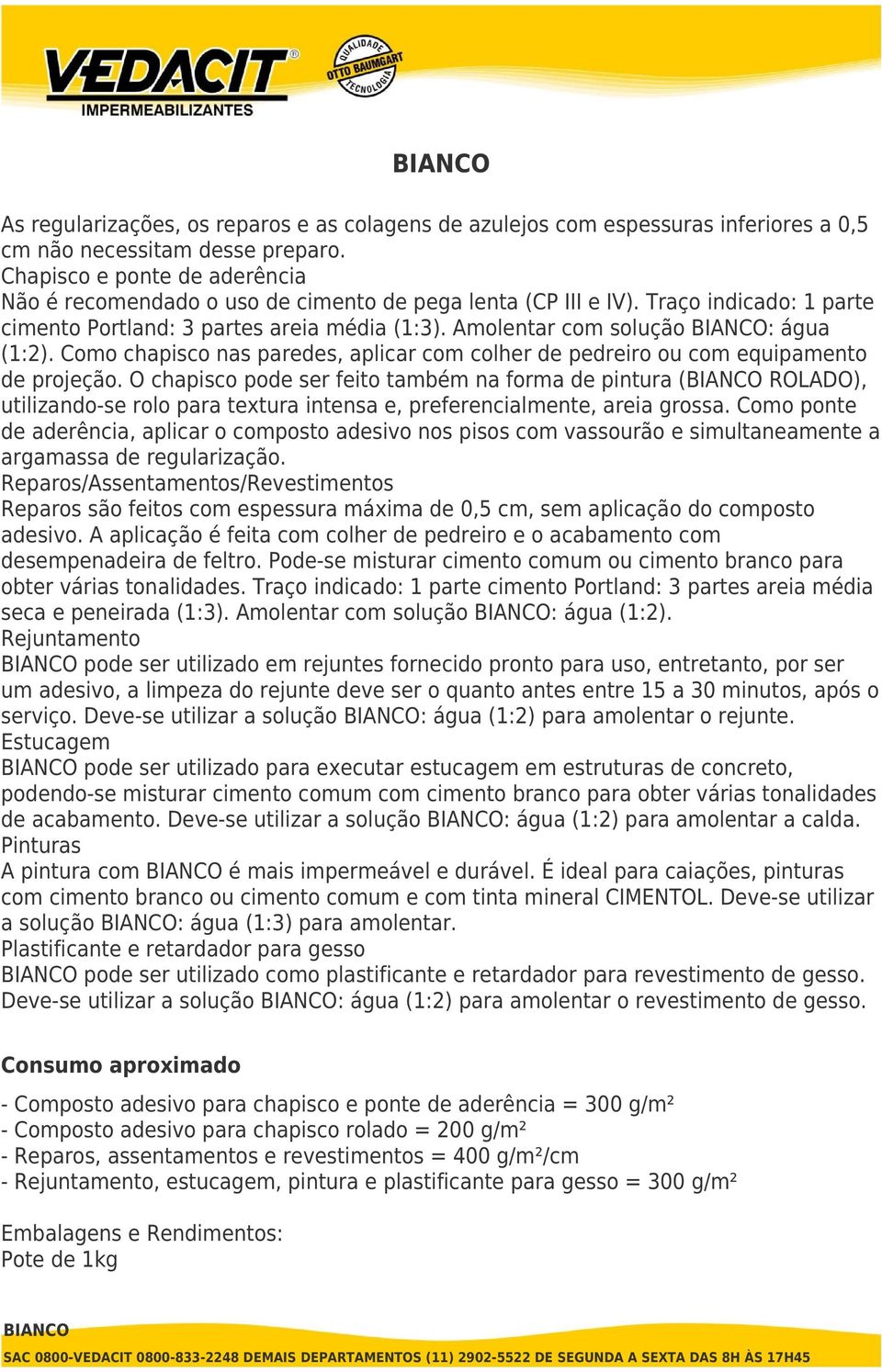 Como chapisco nas paredes, aplicar com colher de pedreiro ou com equipamento de projeção.