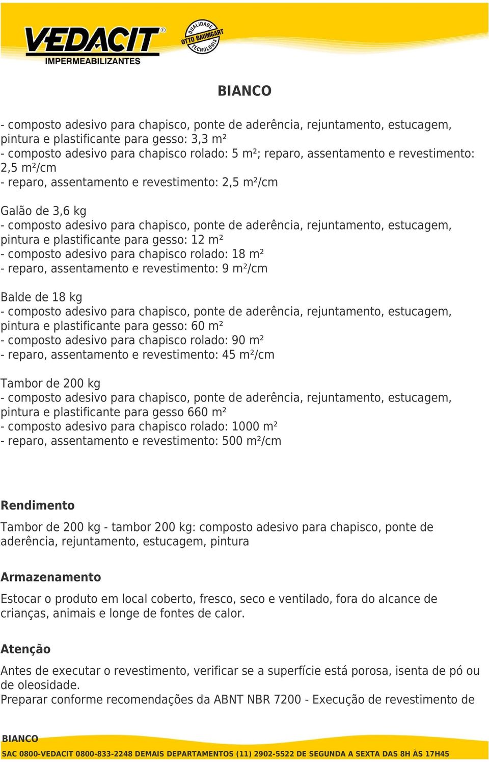 composto adesivo para chapisco rolado: 90 m² - reparo, assentamento e revestimento: 45 m²/cm Tambor de 200 kg pintura e plastificante para gesso 660 m² - composto adesivo para chapisco rolado: 1000