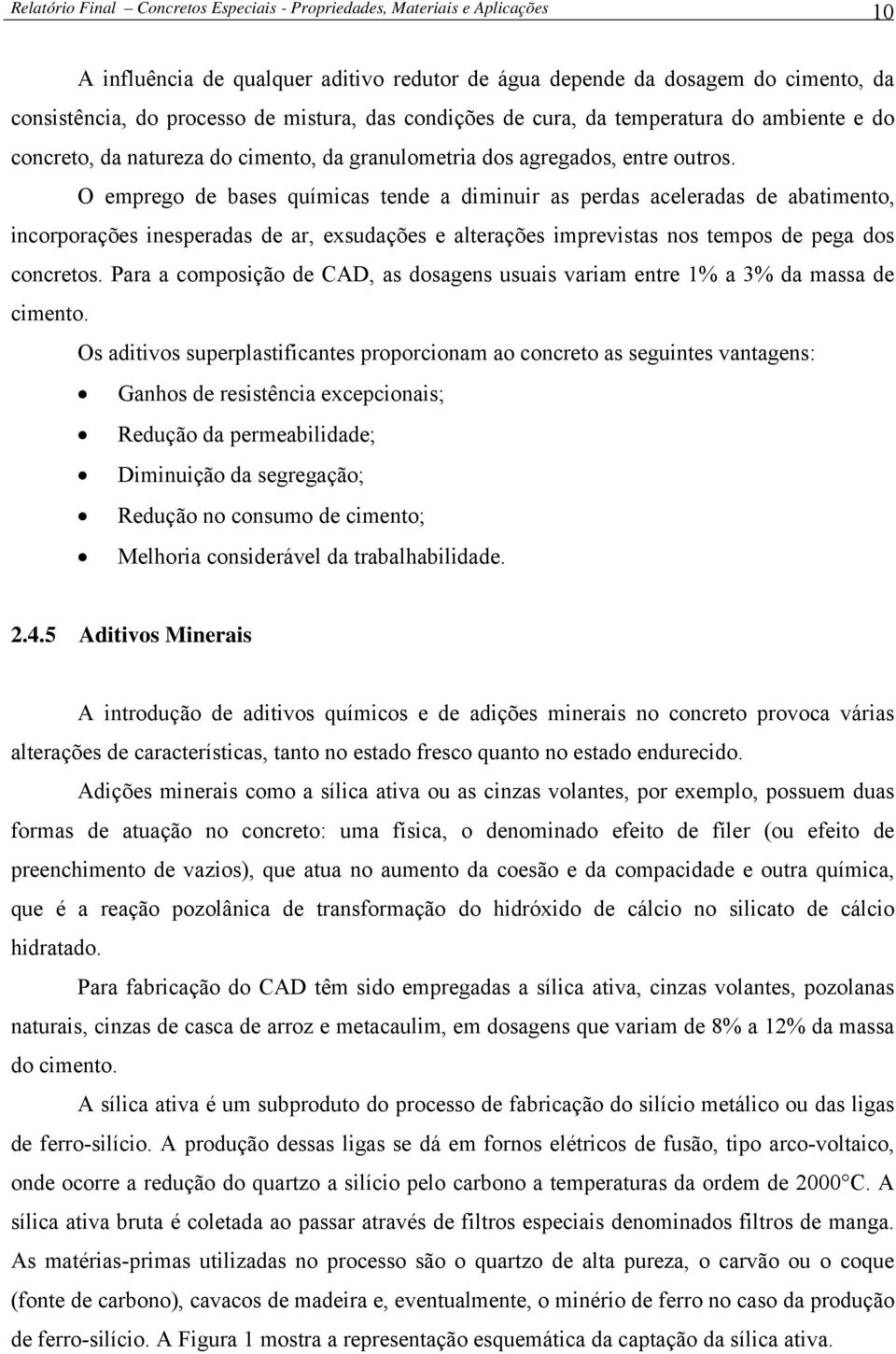 O emprego de bases químicas tende a diminuir as perdas aceleradas de abatimento, incorporações inesperadas de ar, exsudações e alterações imprevistas nos tempos de pega dos concretos.