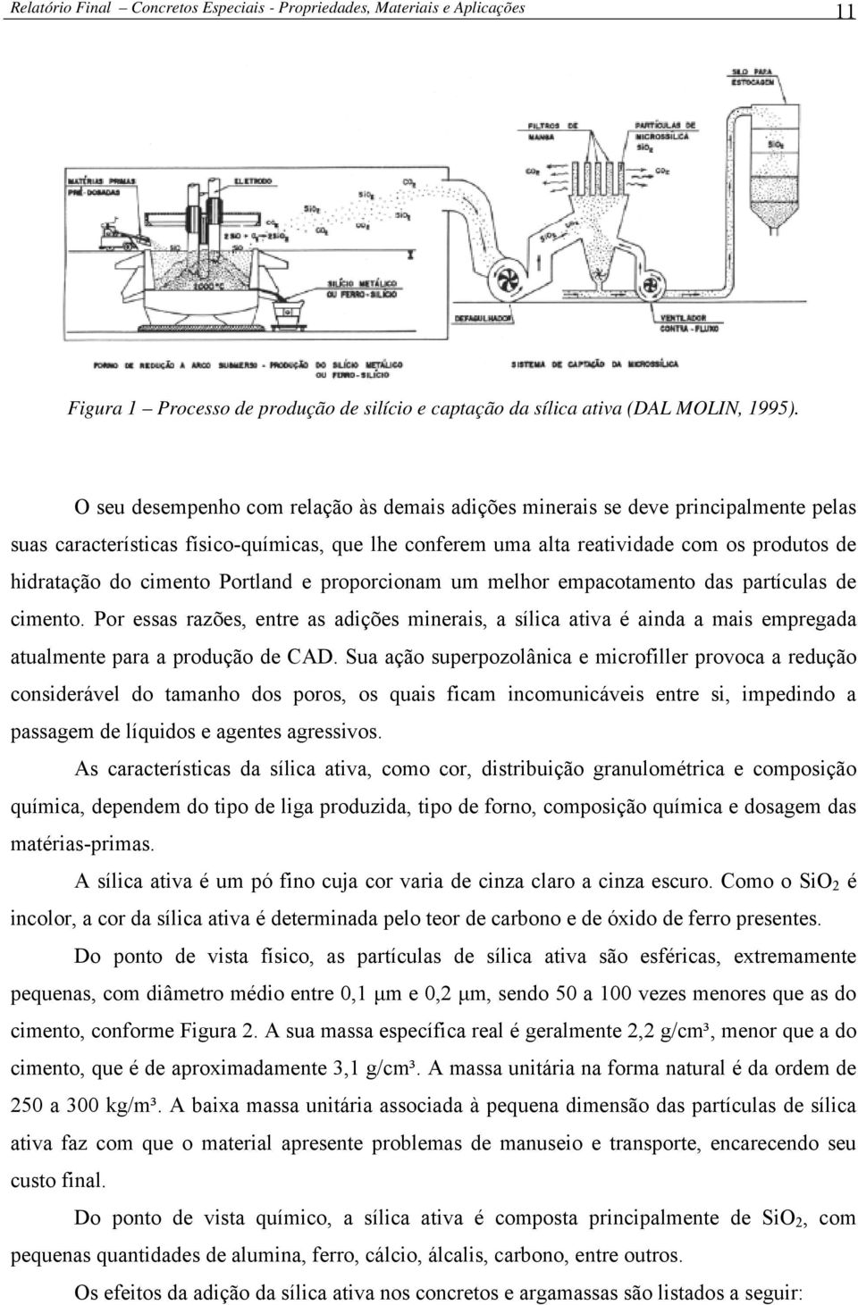 cimento Portland e proporcionam um melhor empacotamento das partículas de cimento.