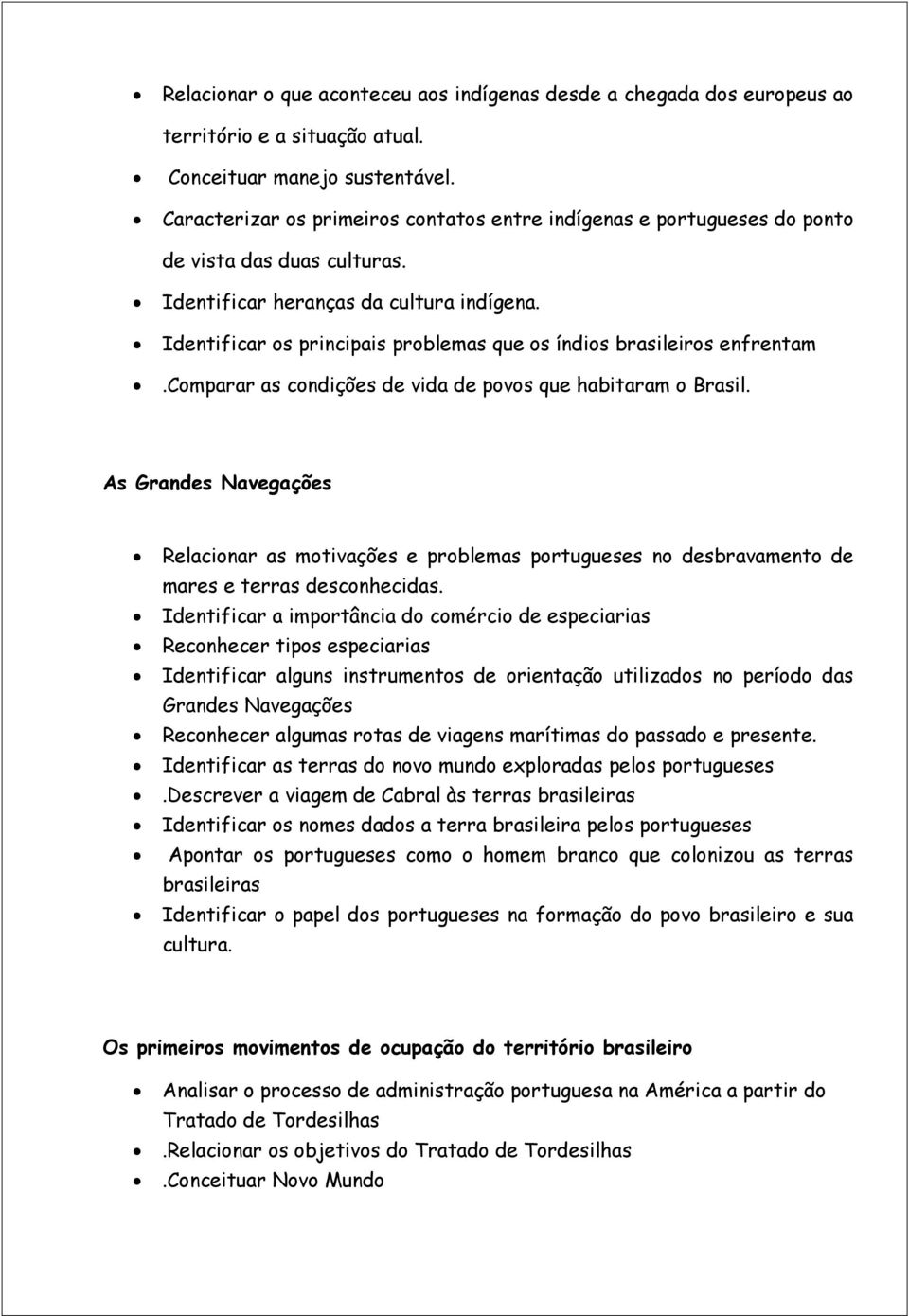 Identificar os principais problemas que os índios brasileiros enfrentam.comparar as condições de vida de povos que habitaram o Brasil.