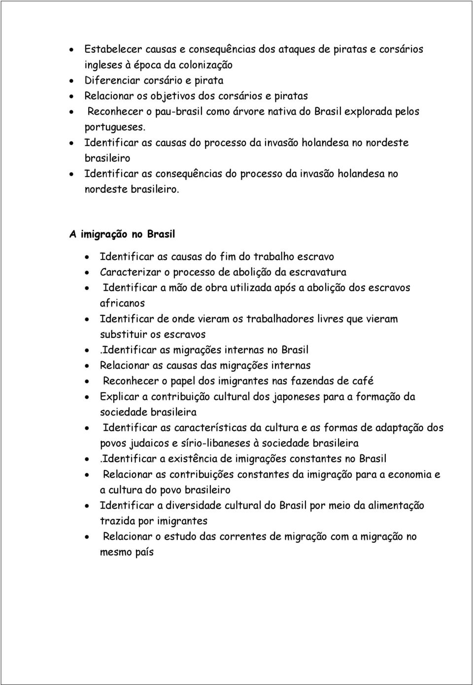 Identificar as causas do processo da invasão holandesa no nordeste brasileiro Identificar as consequências do processo da invasão holandesa no nordeste brasileiro.