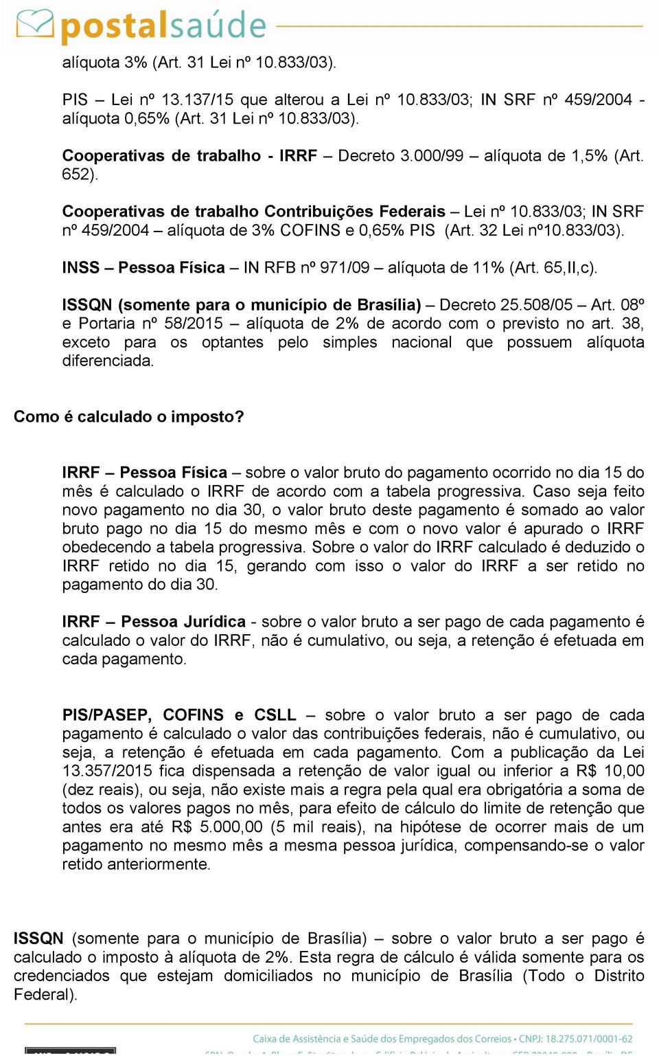 INSS Pessoa Física IN RFB nº 971/09 alíquota de 11% (Art. 65,II,c). ISSQN (somente para o município de Brasília) Decreto 25.508/05 Art.