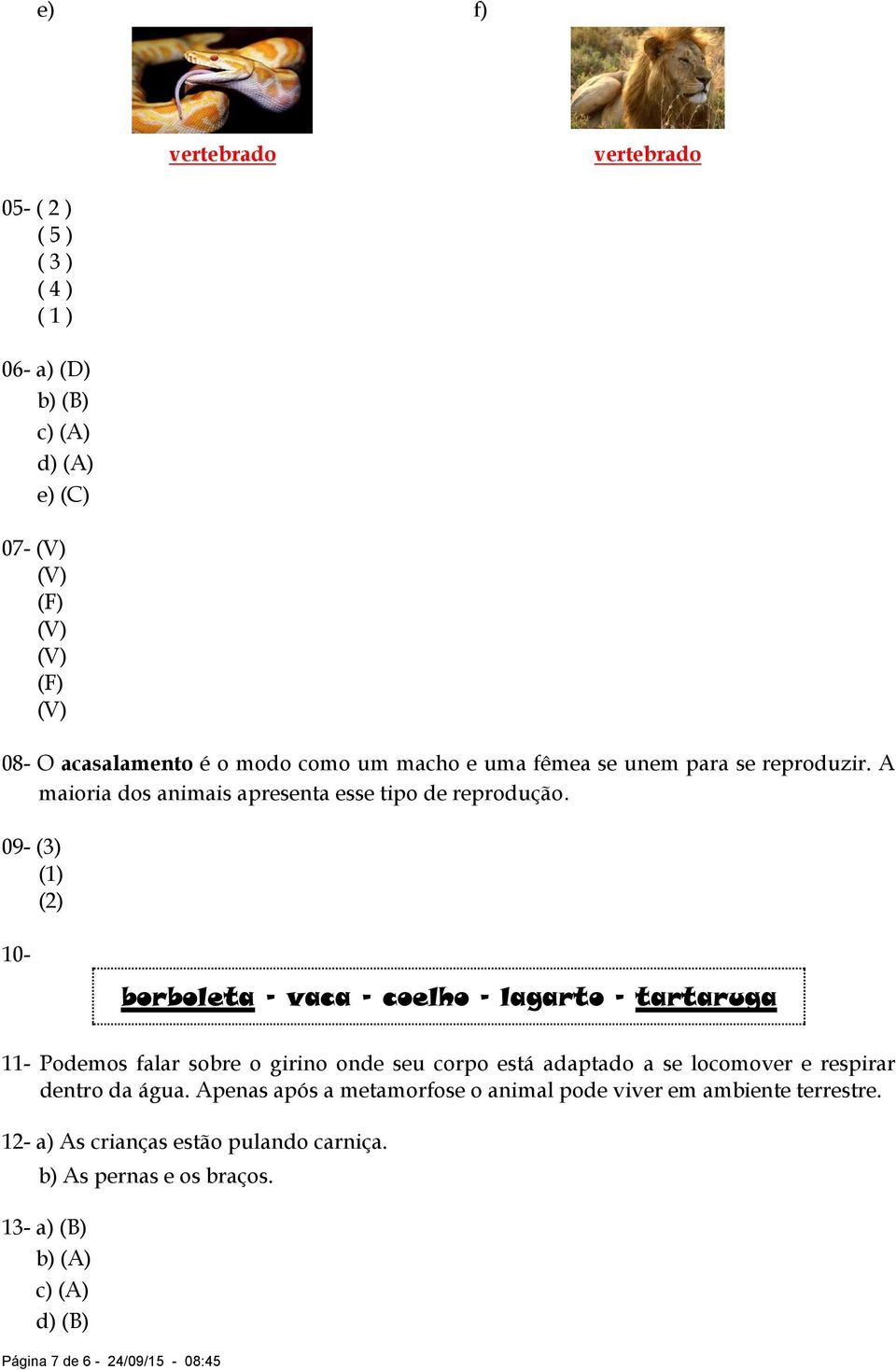 09- (3) (1) (2) 10- borboleta - vaca - coelho - lagarto - tartaruga 11- Podemos falar sobre o girino onde seu corpo está adaptado a se locomover e respirar