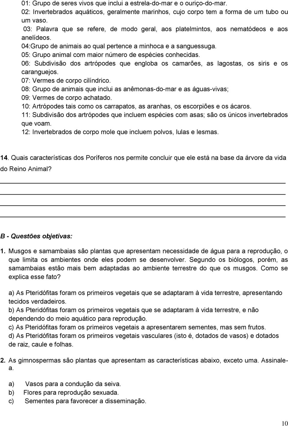 05: Grupo animal com maior número de espécies conhecidas. 06: Subdivisão dos artrópodes que engloba os camarões, as lagostas, os siris e os caranguejos. 07: Vermes de corpo cilíndrico.