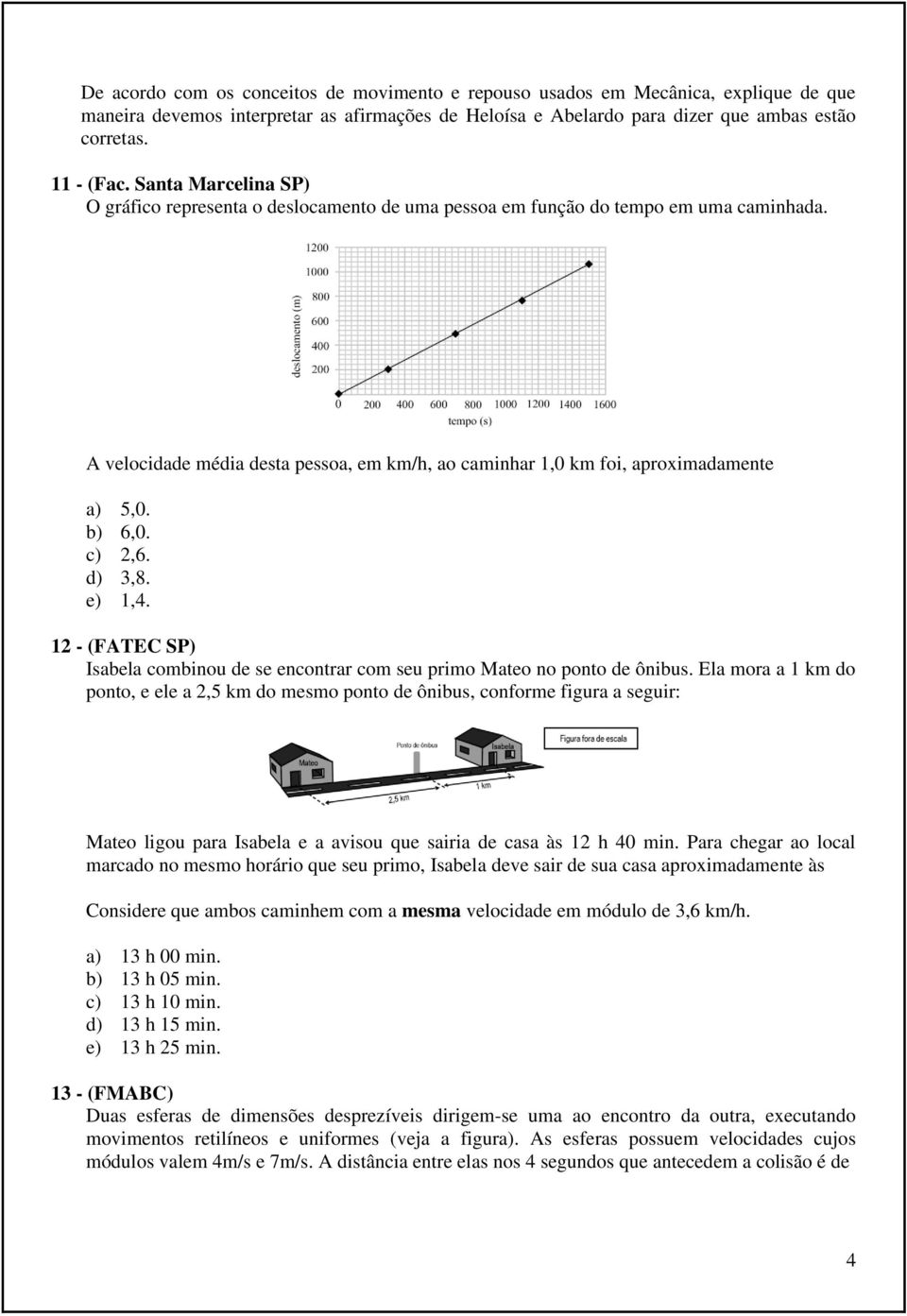 b) 6,0. c) 2,6. d) 3,8. e) 1,4. 12 - (FATEC SP) Isabela combinou de se encontrar com seu primo Mateo no ponto de ônibus.