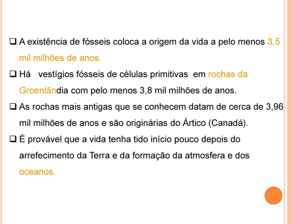 As rochas mais antigas que se conhecem datam de cerca de 3,96 mil milhões de anos e são originárias do