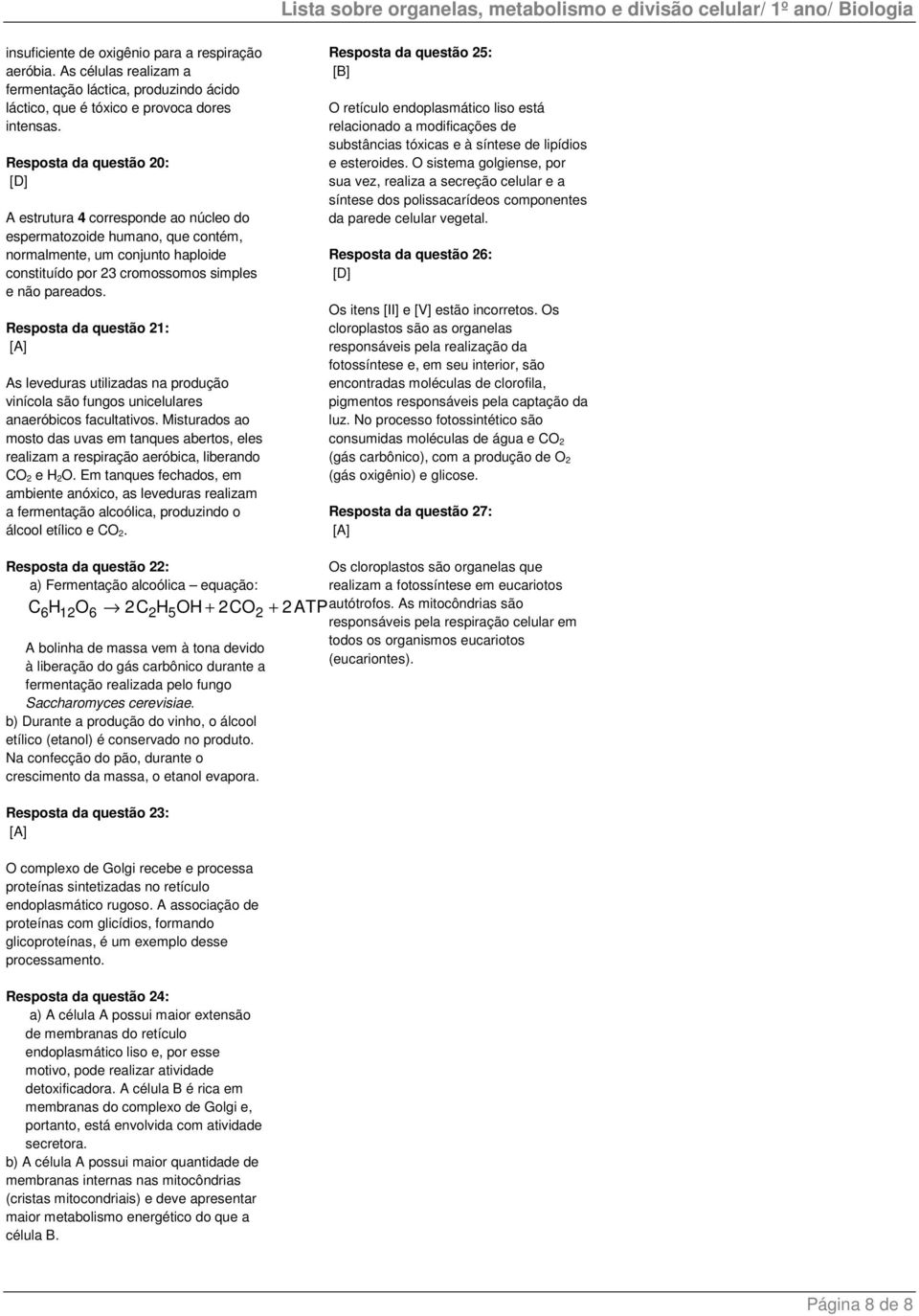 Resposta da questão 21: As leveduras utilizadas na produção vinícola são fungos unicelulares anaeróbicos facultativos.