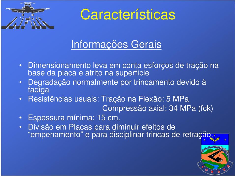 Resistências usuais: Tração na Flexão: 5 MPa Compressão axial: 34 MPa (fck) Espessura mínima: