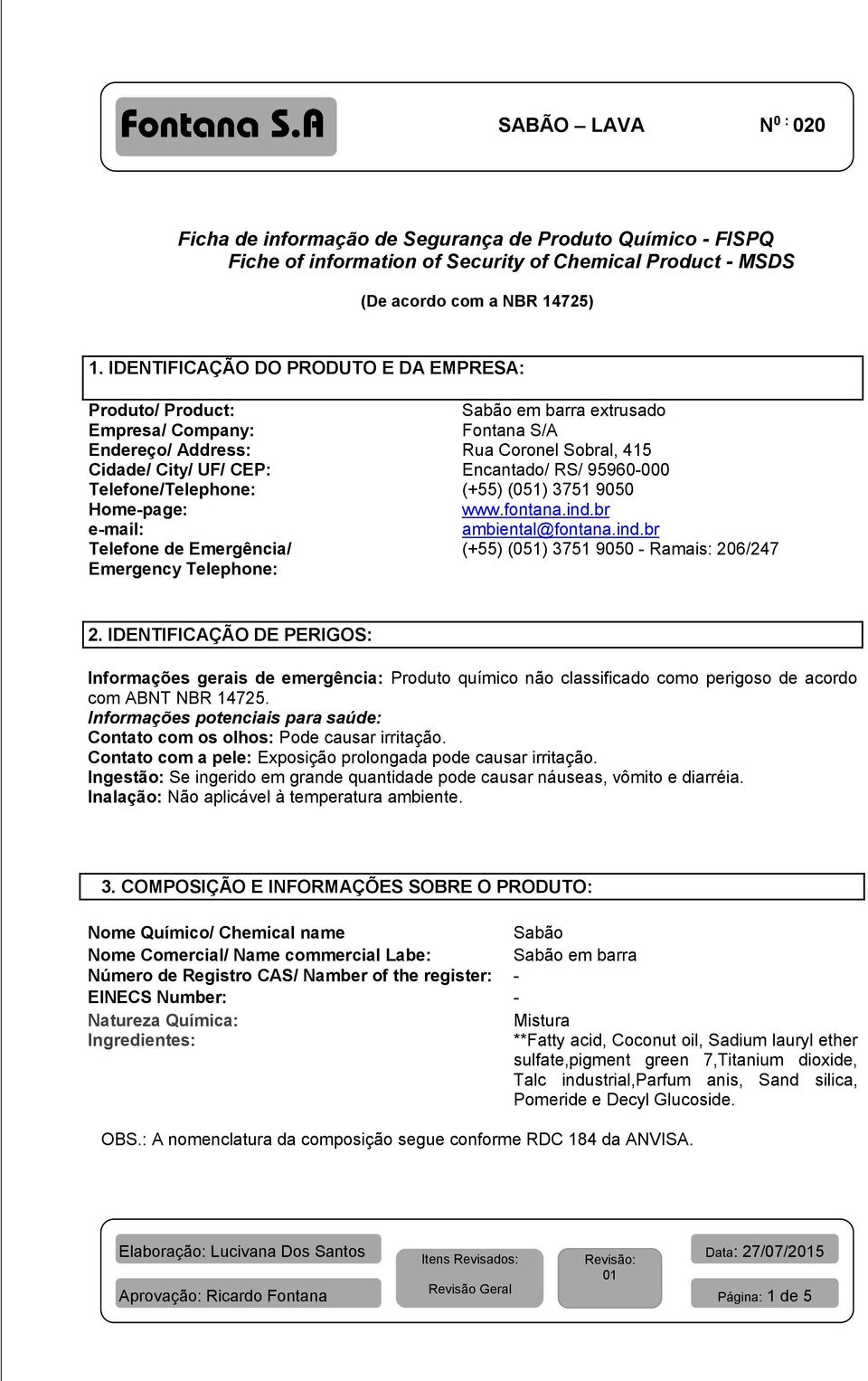 95960-000 Telefone/Telephone: (+55) (051) 3751 9050 Home-page: www.fontana.ind.br e-mail: ambiental@fontana.ind.br Telefone de Emergência/ (+55) (051) 3751 9050 - Ramais: 206/247 Emergency Telephone: 2.