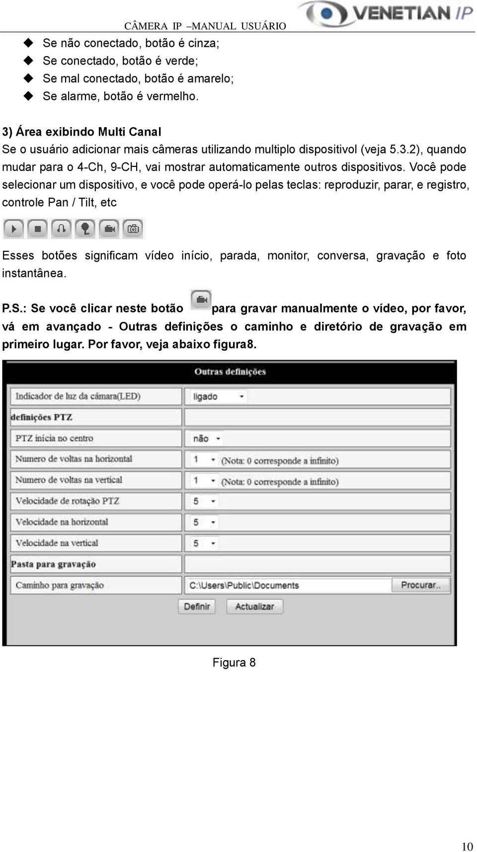 Você pode selecionar um dispositivo, e você pode operá-lo pelas teclas: reproduzir, parar, e registro, controle Pan / Tilt, etc Esses botões significam vídeo início, parada, monitor,