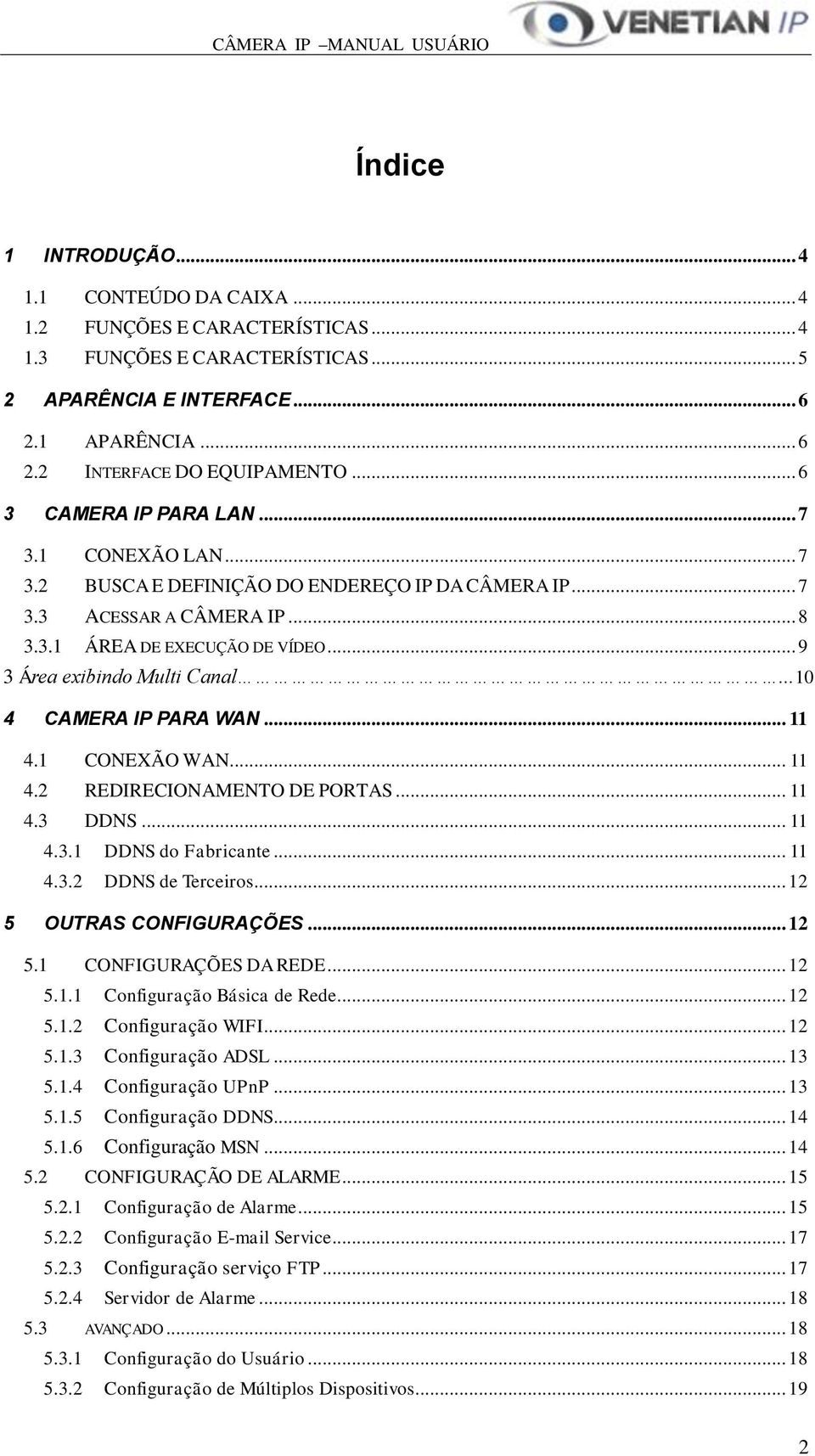 ..10 4 CAMERA IP PARA WAN... 11 4.1 CONEXÃO WAN... 11 4.2 REDIRECIONAMENTO DE PORTAS... 11 4.3 DDNS... 11 4.3.1 DDNS do Fabricante... 11 4.3.2 DDNS de Terceiros... 12 5 OUTRAS CONFIGURAÇÕES... 12 5.1 CONFIGURAÇÕES DA REDE.