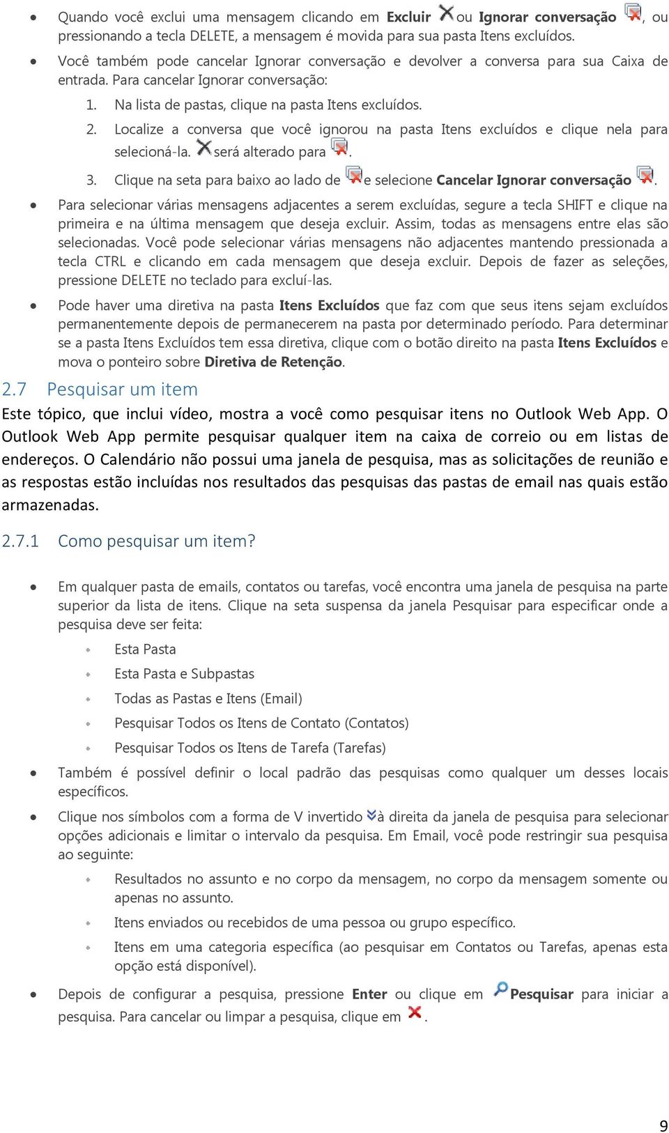 Localize a conversa que você ignorou na pasta Itens excluídos e clique nela para selecioná-la. será alterado para. 3. Clique na seta para baixo ao lado de e selecione Cancelar Ignorar conversação.