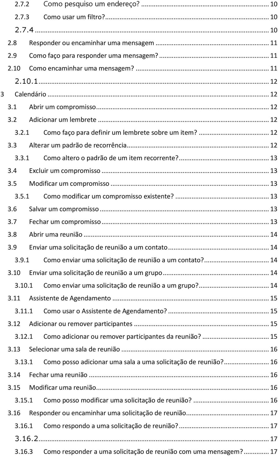 .. 12 3.3.1 Como altero o padrão de um item recorrente?... 13 3.4 Excluir um compromisso... 13 3.5 Modificar um compromisso... 13 3.5.1 Como modificar um compromisso existente?... 13 3.6 Salvar um compromisso.