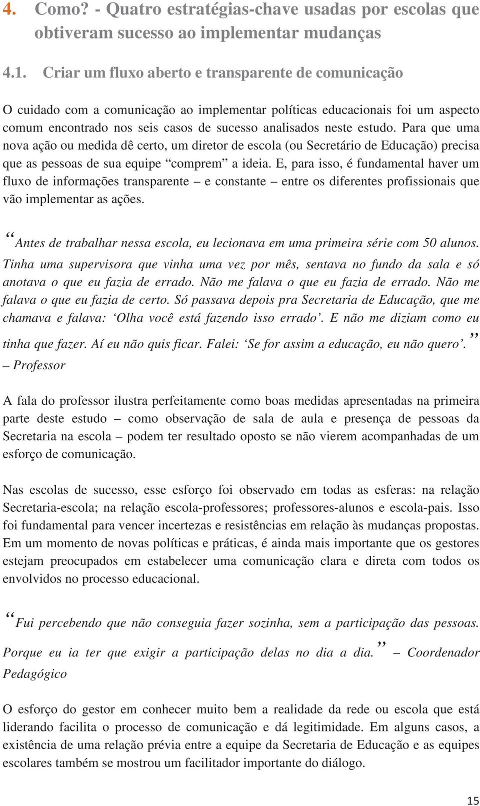 Para que uma nova ação ou medida dê certo, um diretor de escola (ou Secretário de Educação) precisa que as pessoas de sua equipe comprem a ideia.