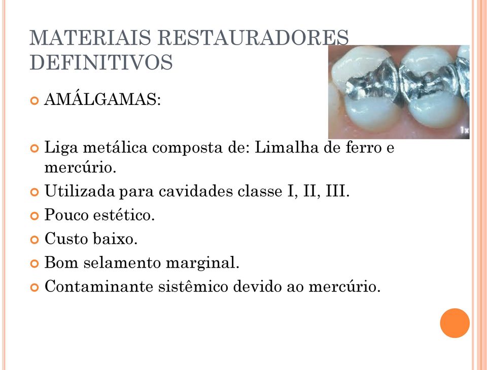 Utilizada para cavidades classe I, II, III. Pouco estético.