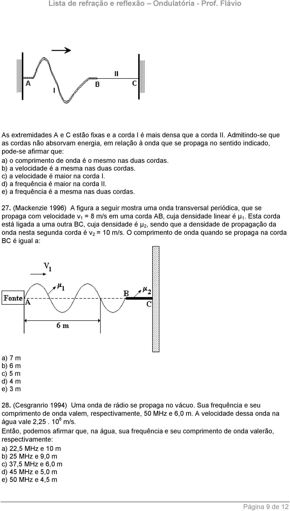 b) a velocidade é a mesma nas duas cordas. c) a velocidade é maior na corda I. d) a frequência é maior na corda II. e) a frequência é a mesma nas duas cordas. 27.