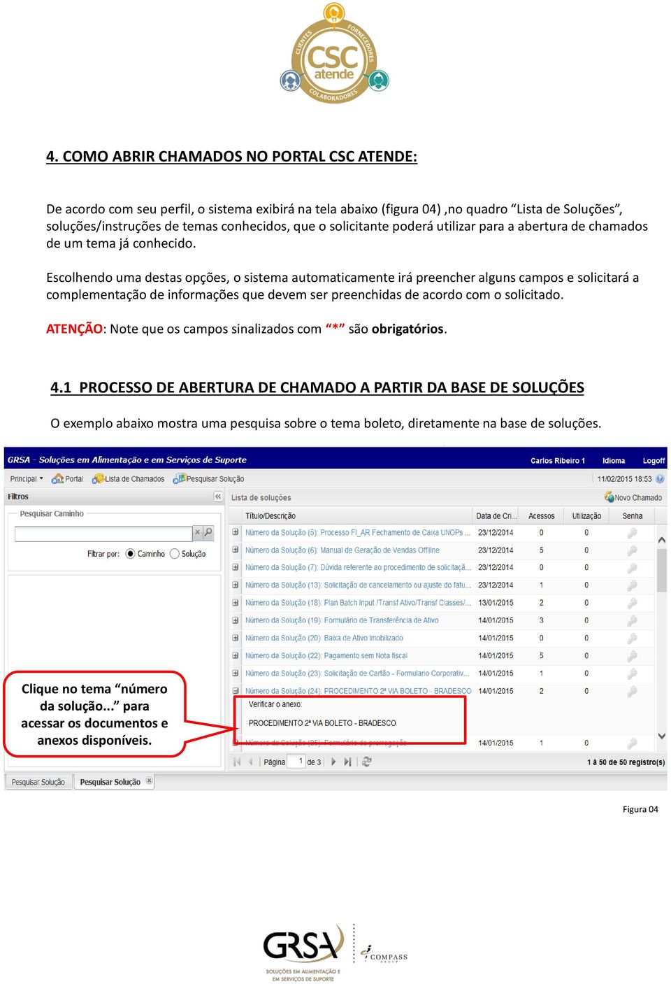 Escolhendo uma destas opções, o sistema automaticamente irá preencher alguns campos e solicitará a complementação de informações que devem ser preenchidas de acordo com o solicitado.