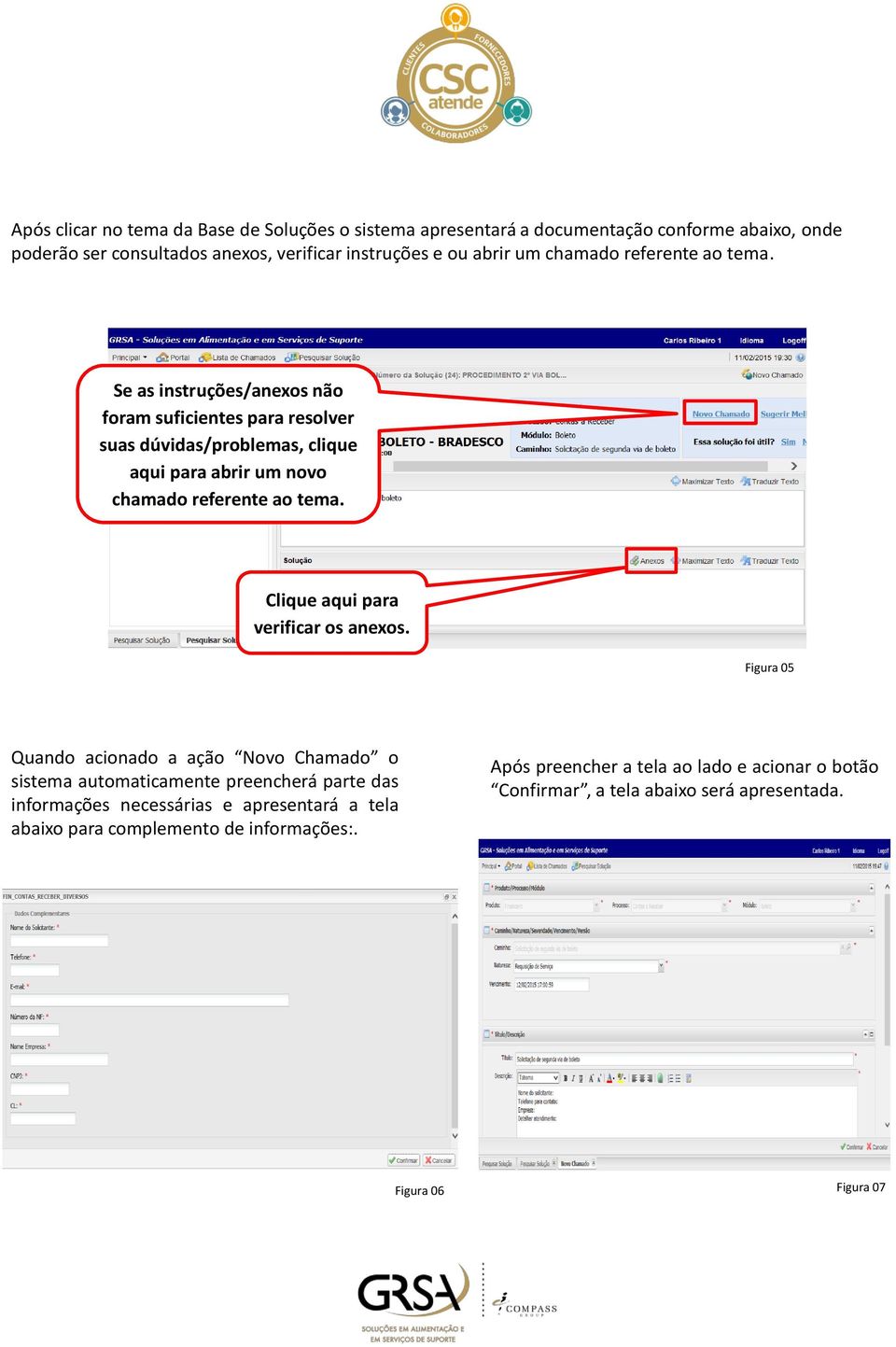 Se as instruções/anexos não foram suficientes para resolver suas dúvidas/problemas, clique aqui para abrir um novo  Clique aqui para verificar os anexos.