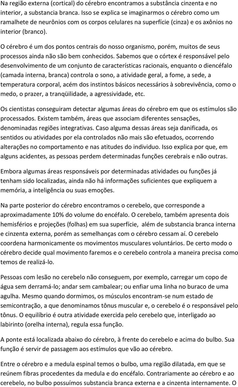 O cérebro é um dos pontos centrais do nosso organismo, porém, muitos de seus processos ainda não são bem conhecidos.