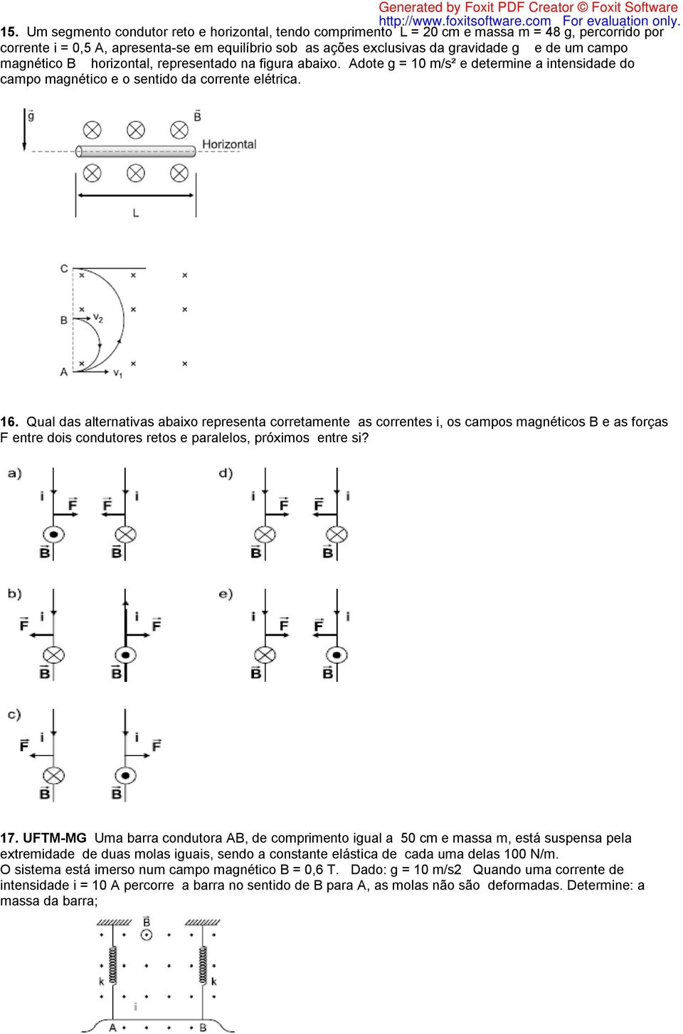 Qual das alternativas abaixo representa corretamente as correntes i, os campos magnéticos B e as forças F entre dois condutores retos e paralelos, próximos entre si? 17.