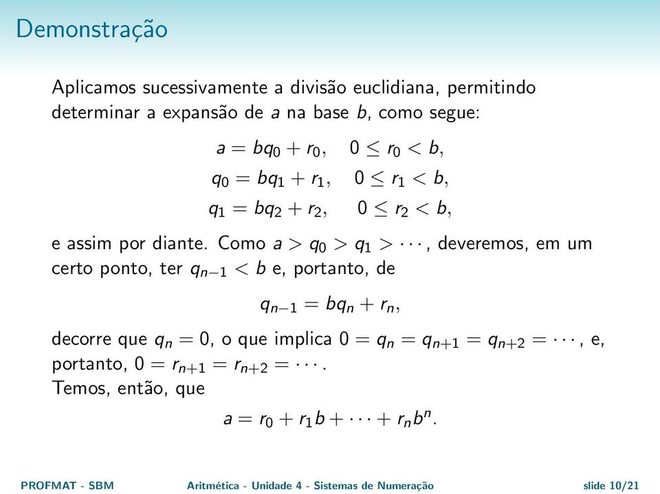 Como a > q 0 > q 1 >, deveremos, em um certo ponto, ter q n 1 < b e, portanto, de q n 1 = bq n + r n, decorre que q n = 0, o que