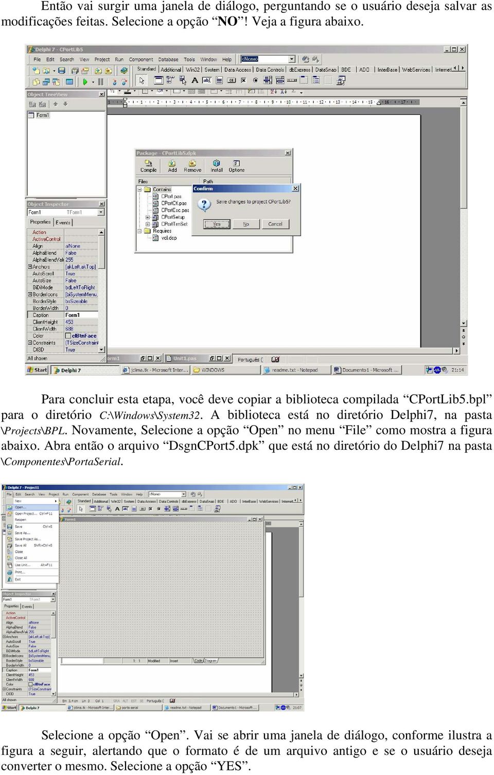 A biblioteca está no diretório Delphi7, na pasta \Projects\BPL. Novamente, Selecione a opção Open no menu File como mostra a figura abaixo. Abra então o arquivo DsgnCPort5.