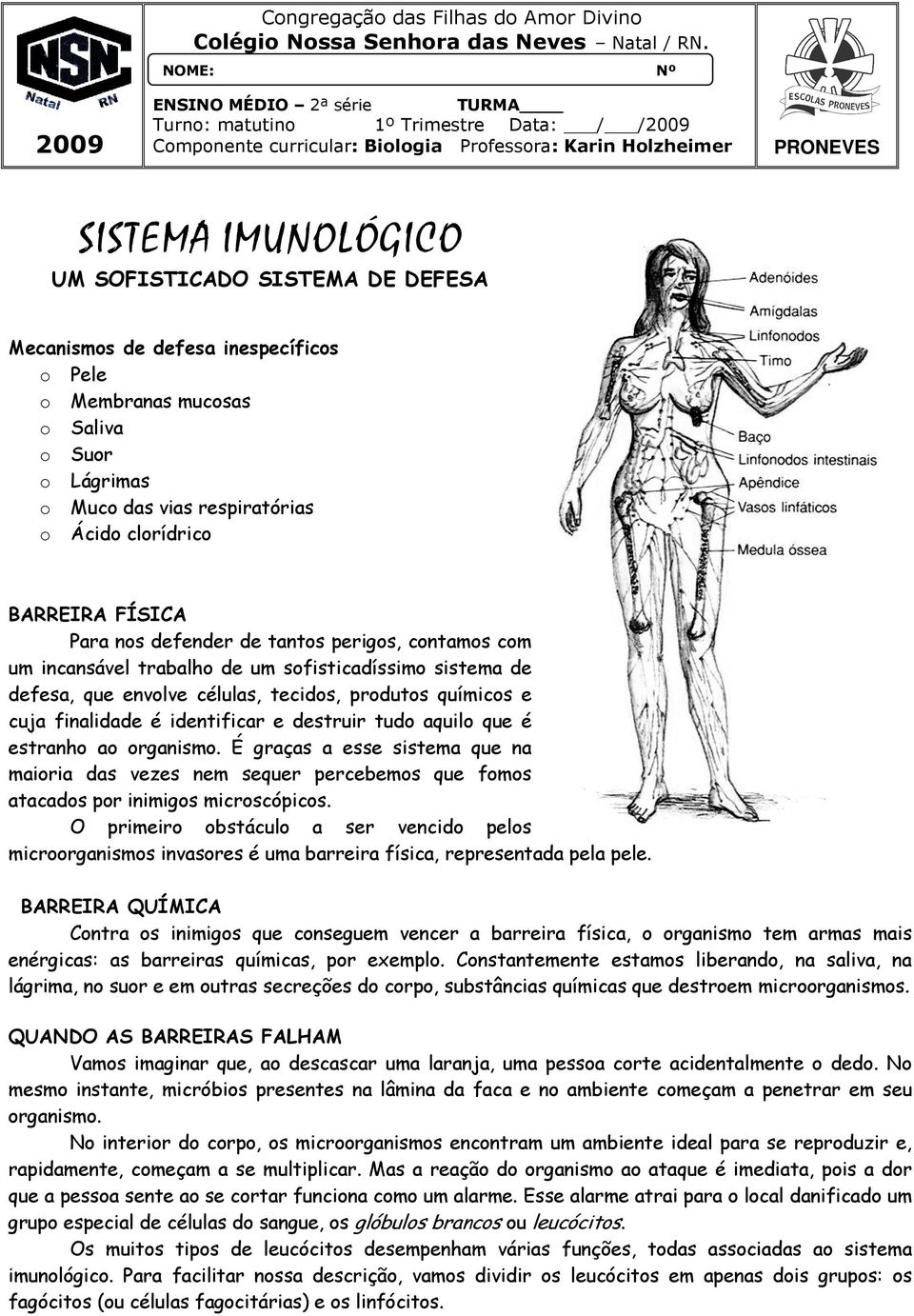 DEFESA Mecanismos de defesa inespecíficos o Pele o Membranas mucosas o Saliva o Suor o Lágrimas o Muco das vias respiratórias o Ácido clorídrico BARREIRA FÍSICA Para nos defender de tantos perigos,